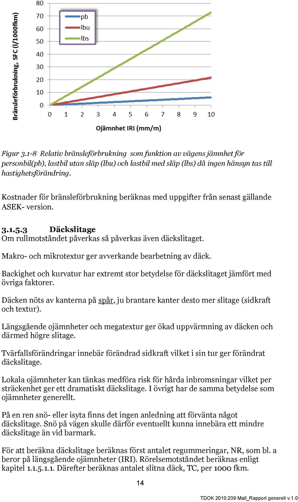 Makro- och mikrotextur ger avverkande bearbetning av däck. Backighet och kurvatur har extremt stor betydelse för däckslitaget jämfört med övriga faktorer.