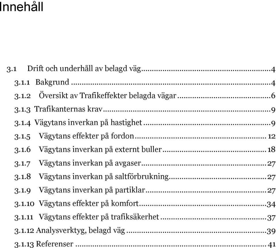 .. 27 3.1.8 Vägytans inverkan på saltförbrukning... 27 3.1.9 Vägytans inverkan på partiklar... 27 3.1.10 Vägytans effekter på komfort... 34 3.