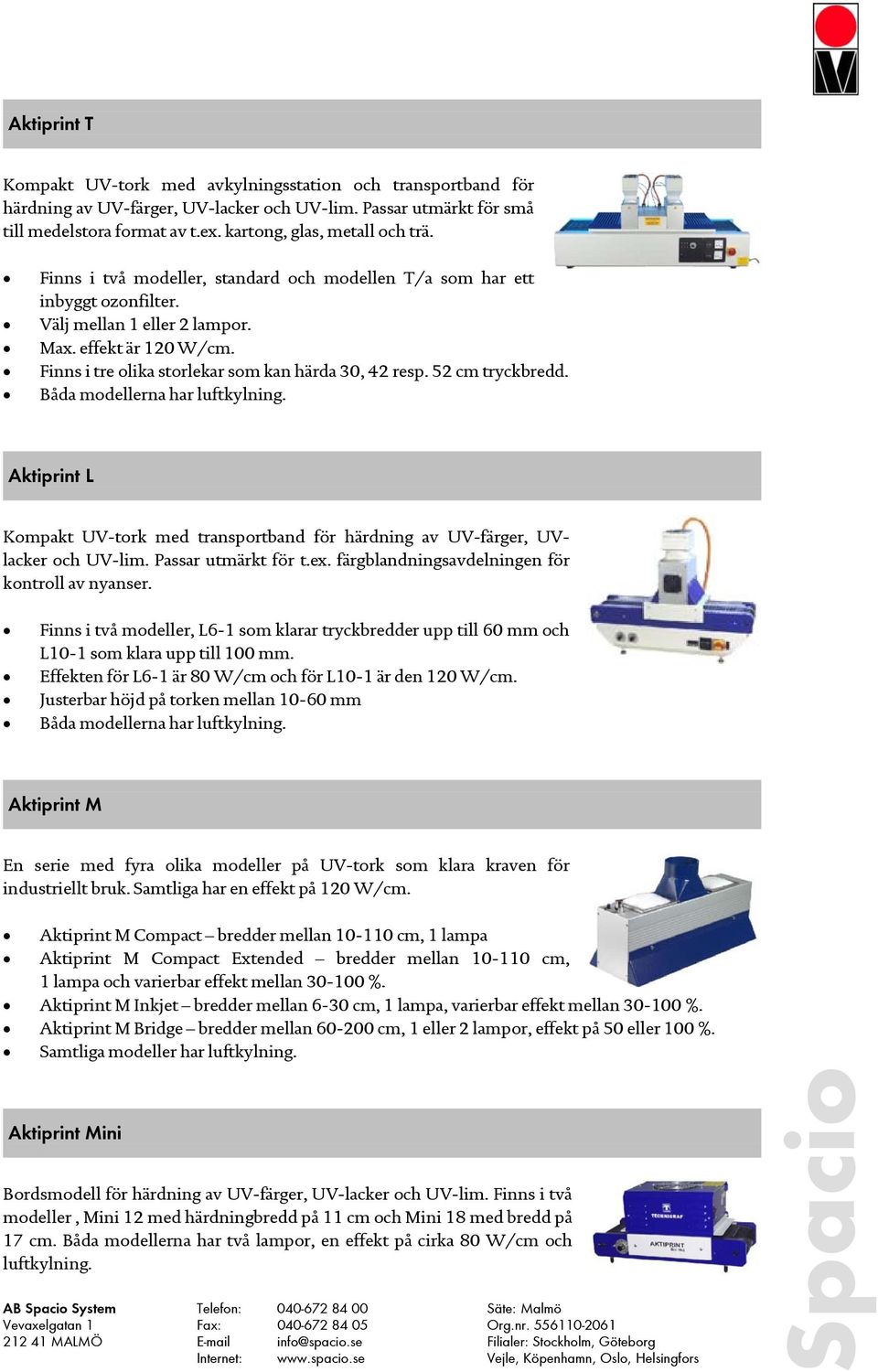 Finns i tre olika storlekar som kan härda 30, 42 resp. 52 cm tryckbredd. Båda modellerna har luftkylning. Aktiprint L Kompakt UV-tork med transportband för härdning av UV-färger, UVlacker och UV-lim.