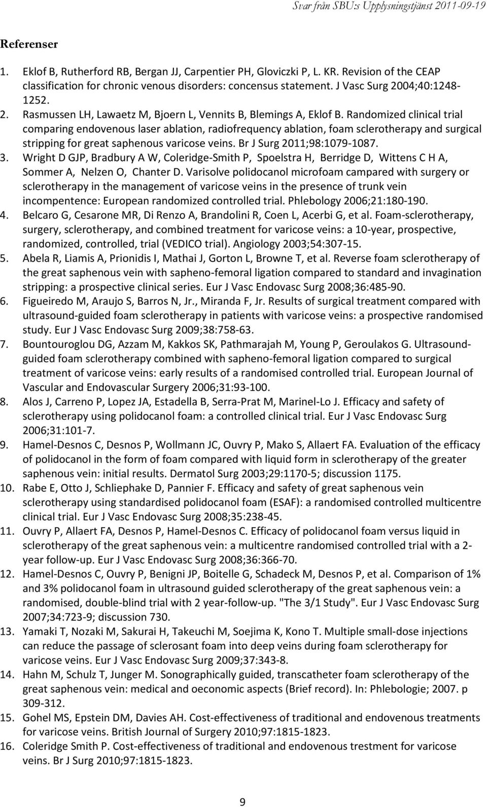 Randomized clinical trial comparing endovenous laser ablation, radiofrequency ablation, foam sclerotherapy and surgical stripping for great saphenous varicose veins. Br J Surg 2011;98:1079-1087. 3.