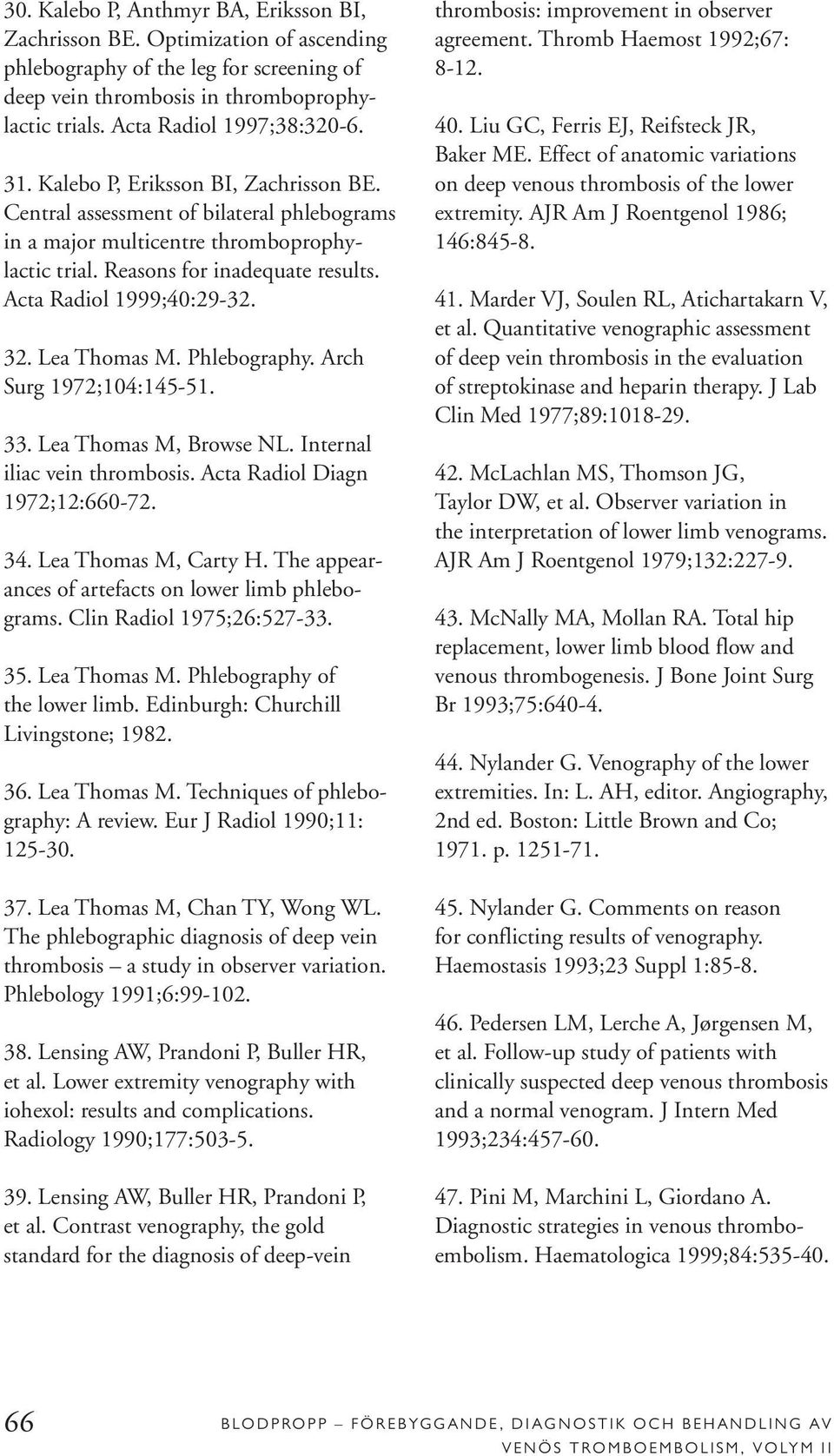 Lea Thomas M. Phlebography. Arch Surg 1972;104:145-51. 33. Lea Thomas M, Browse NL. Internal iliac vein thrombosis. Acta Radiol Diagn 1972;12:660-72. 34. Lea Thomas M, Carty H.