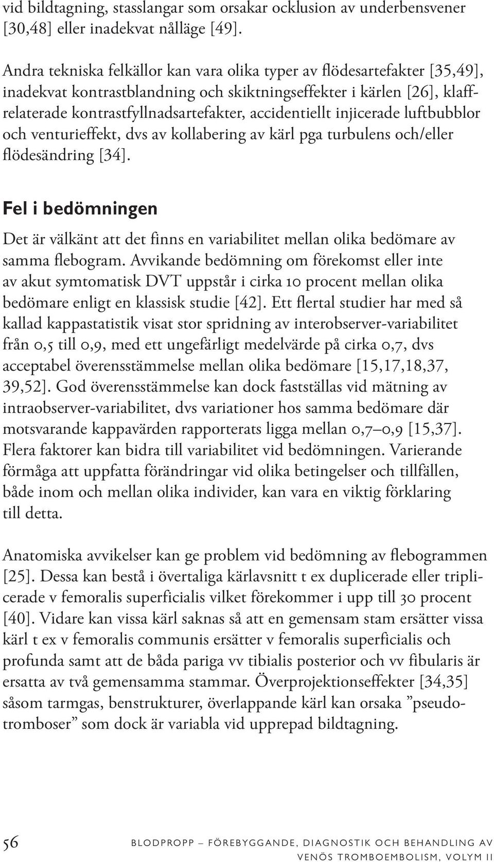 injicerade luftbubblor och venturieffekt, dvs av kollabering av kärl pga turbulens och/eller flödesändring [34].