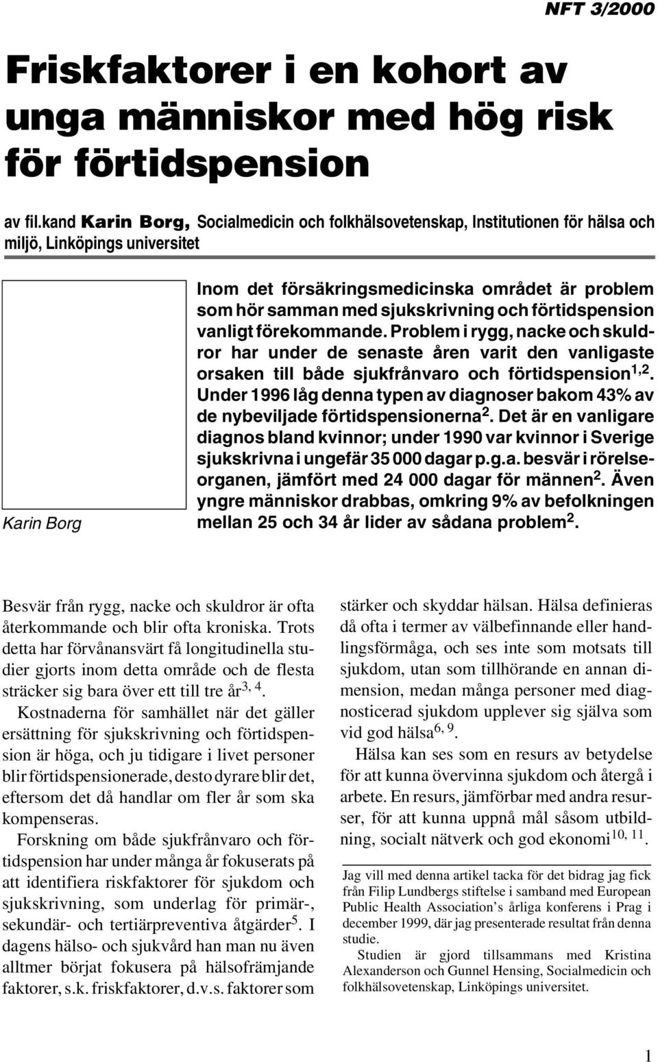 sjukskrivning och förtidspension vanligt förekommande. Problem i rygg, nacke och skuldror har under de senaste åren varit den vanligaste orsaken till både sjukfrånvaro och förtidspension 1,2.