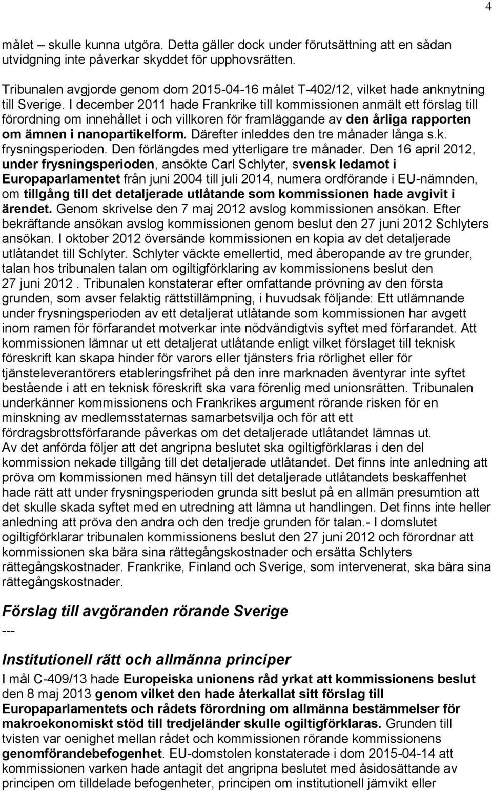 I december 2011 hade Frankrike till kommissionen anmält ett förslag till förordning om innehållet i och villkoren för framläggande av den årliga rapporten om ämnen i nanopartikelform.