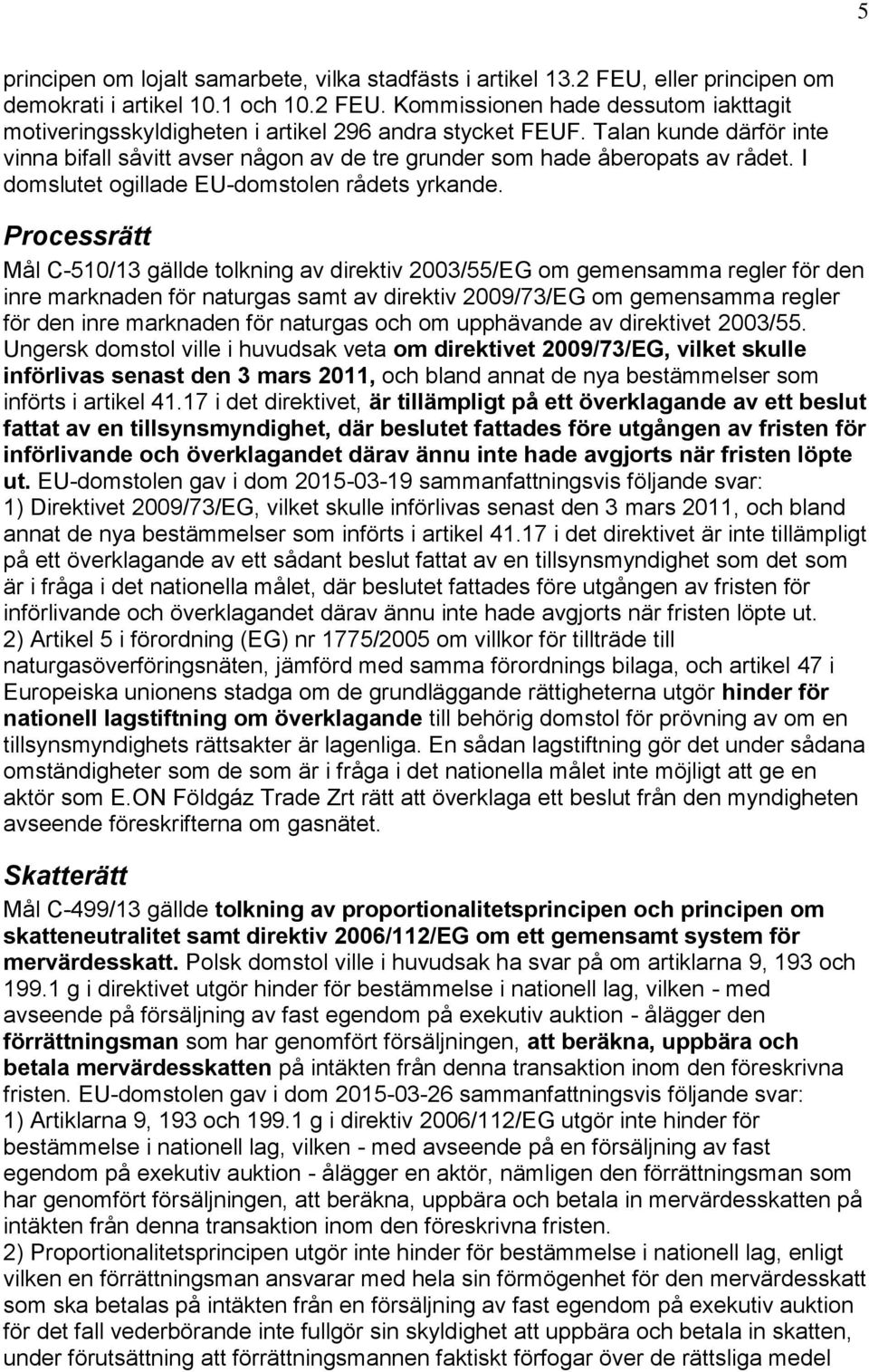 Processrätt Mål C-510/13 gällde tolkning av direktiv 2003/55/EG om gemensamma regler för den inre marknaden för naturgas samt av direktiv 2009/73/EG om gemensamma regler för den inre marknaden för