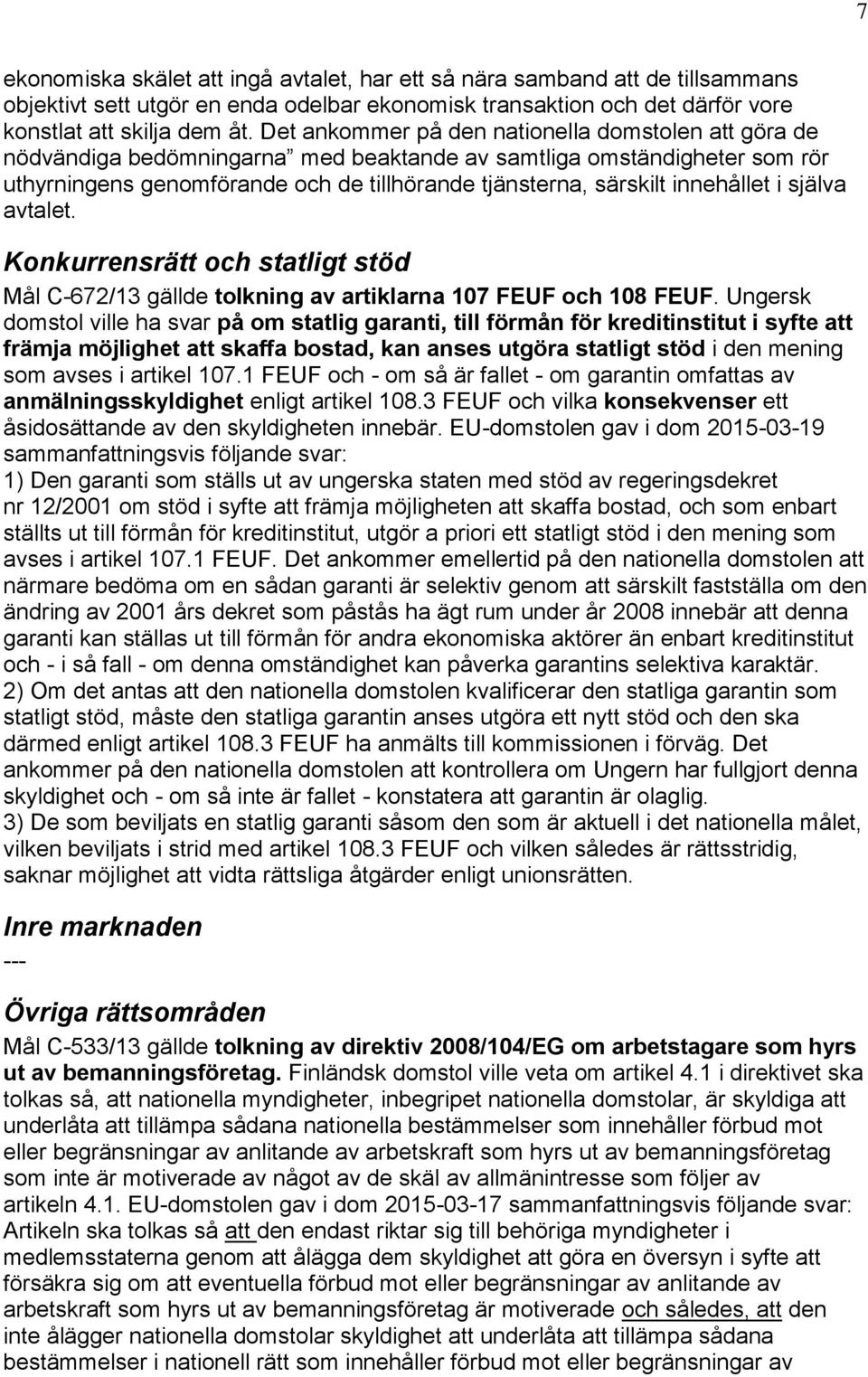 innehållet i själva avtalet. Konkurrensrätt och statligt stöd Mål C-672/13 gällde tolkning av artiklarna 107 FEUF och 108 FEUF.