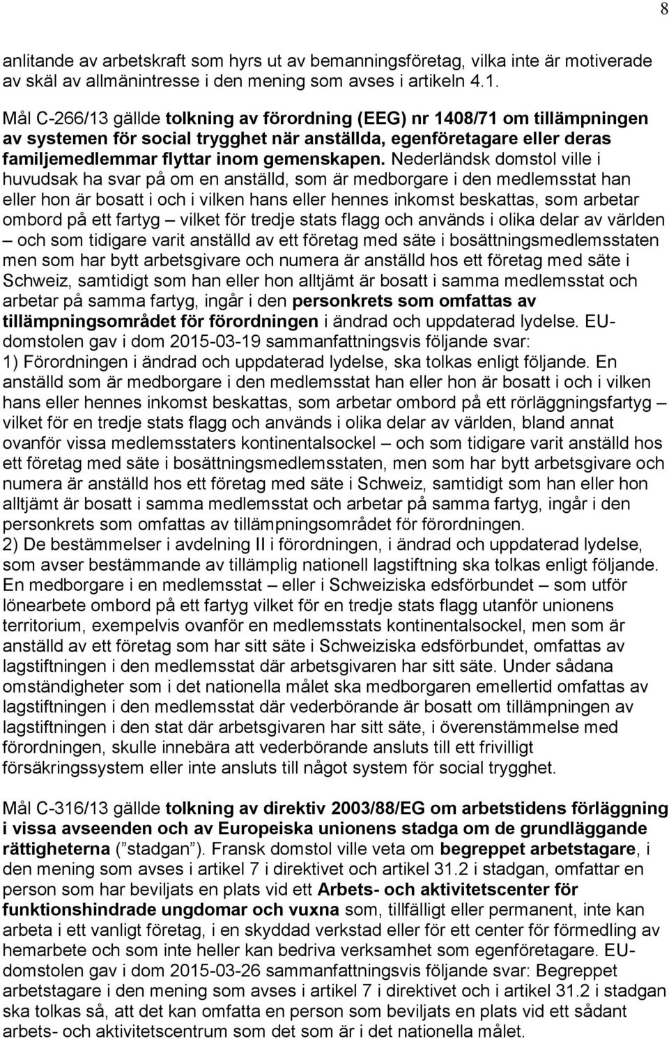 Nederländsk domstol ville i huvudsak ha svar på om en anställd, som är medborgare i den medlemsstat han eller hon är bosatt i och i vilken hans eller hennes inkomst beskattas, som arbetar ombord på