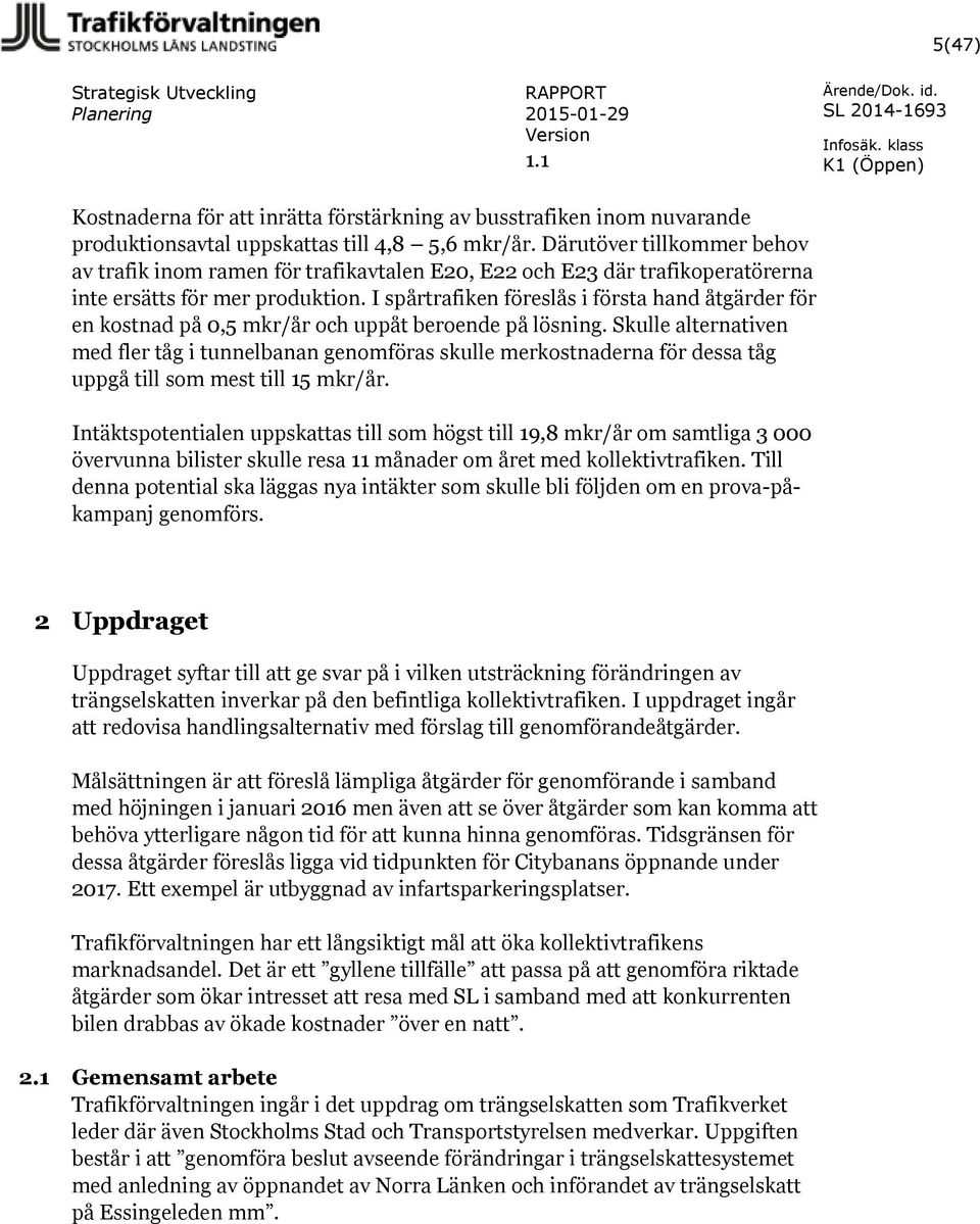 I spårtrafiken föreslås i första hand åtgärder för en kostnad på 0,5 mkr/år och uppåt beroende på lösning.