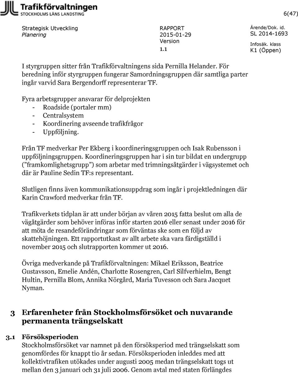 Fyra arbetsgrupper ansvarar för delprojekten - Roadside (portaler mm) - Centralsystem - Koordinering avseende trafikfrågor - Uppföljning.