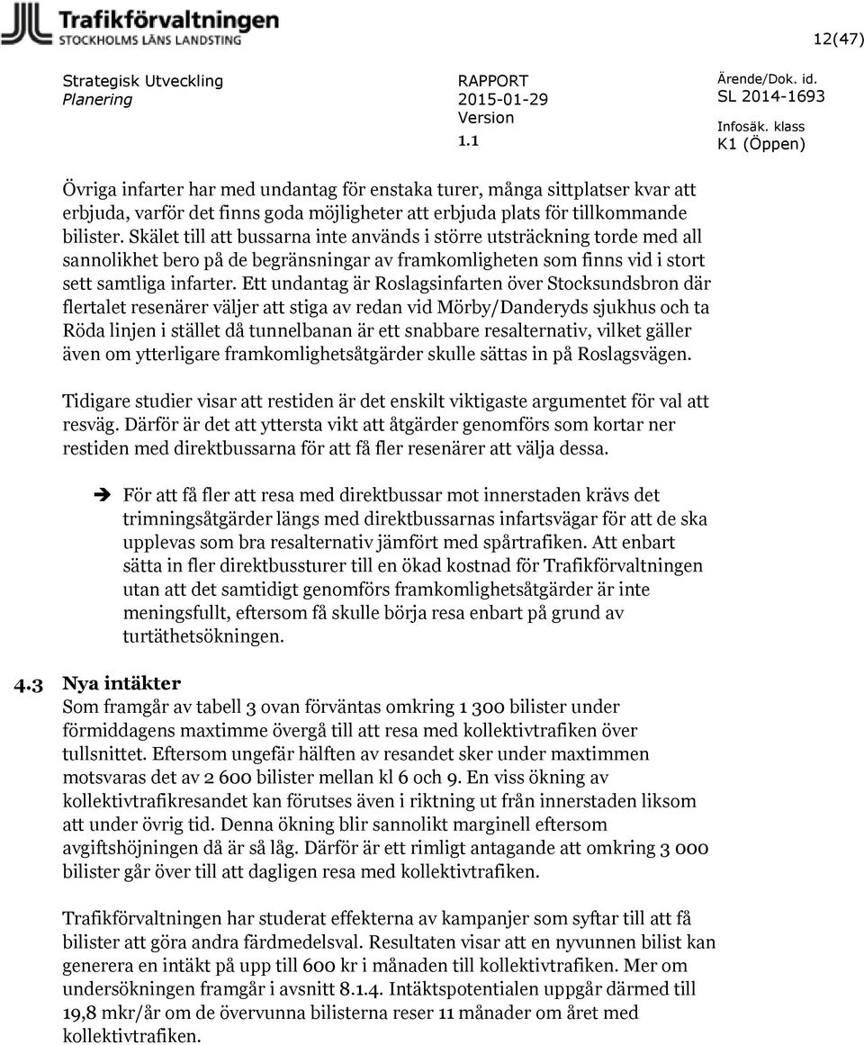 Ett undantag är Roslagsinfarten över Stocksundsbron där flertalet resenärer väljer att stiga av redan vid Mörby/Danderyds sjukhus och ta Röda linjen i stället då tunnelbanan är ett snabbare