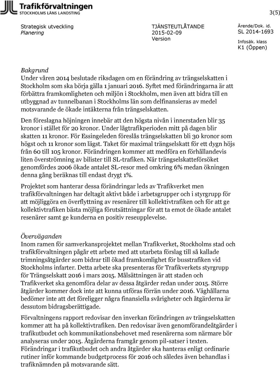 ökade intäkterna från trängselskatten. Den föreslagna höjningen innebär att den högsta nivån i innerstaden blir 35 kronor i stället för 20 kronor.