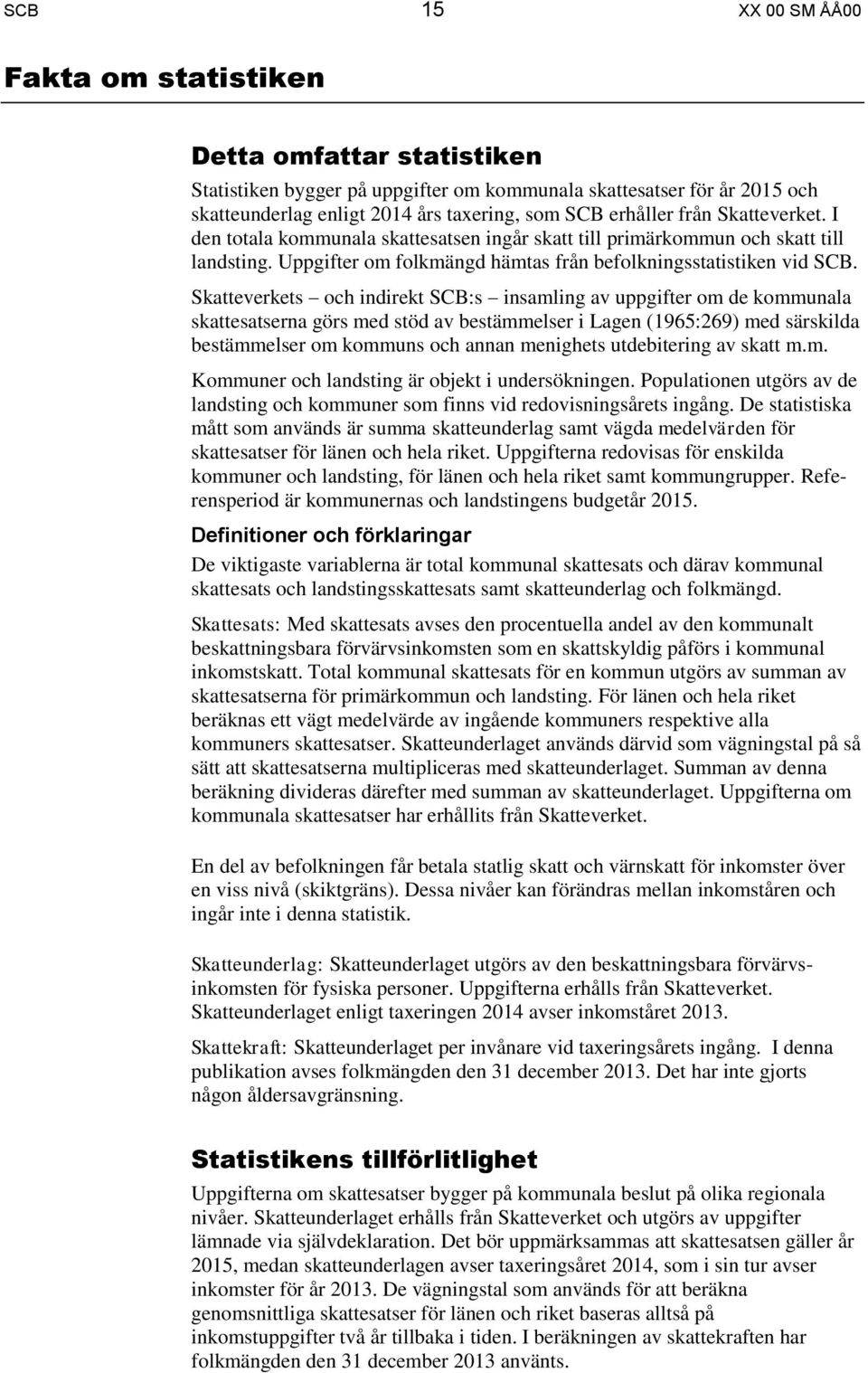 Skatteverkets och indirekt SCB:s insamling av uppgifter om de kommunala skattesatserna görs med stöd av bestämmelser i Lagen (1965:269) med särskilda bestämmelser om kommuns och annan menighets