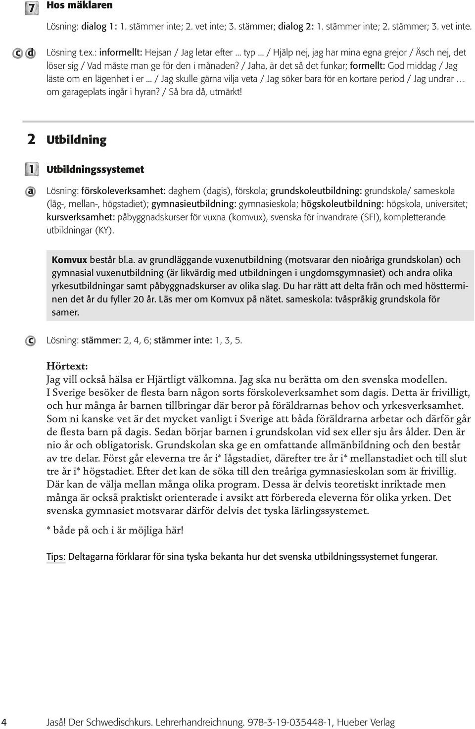 .. / Jg skulle gärn vilj vet / Jg söker r för en kortre perio / Jg unrr om grgeplts ingår i hyrn? / Så r å, utmärkt!