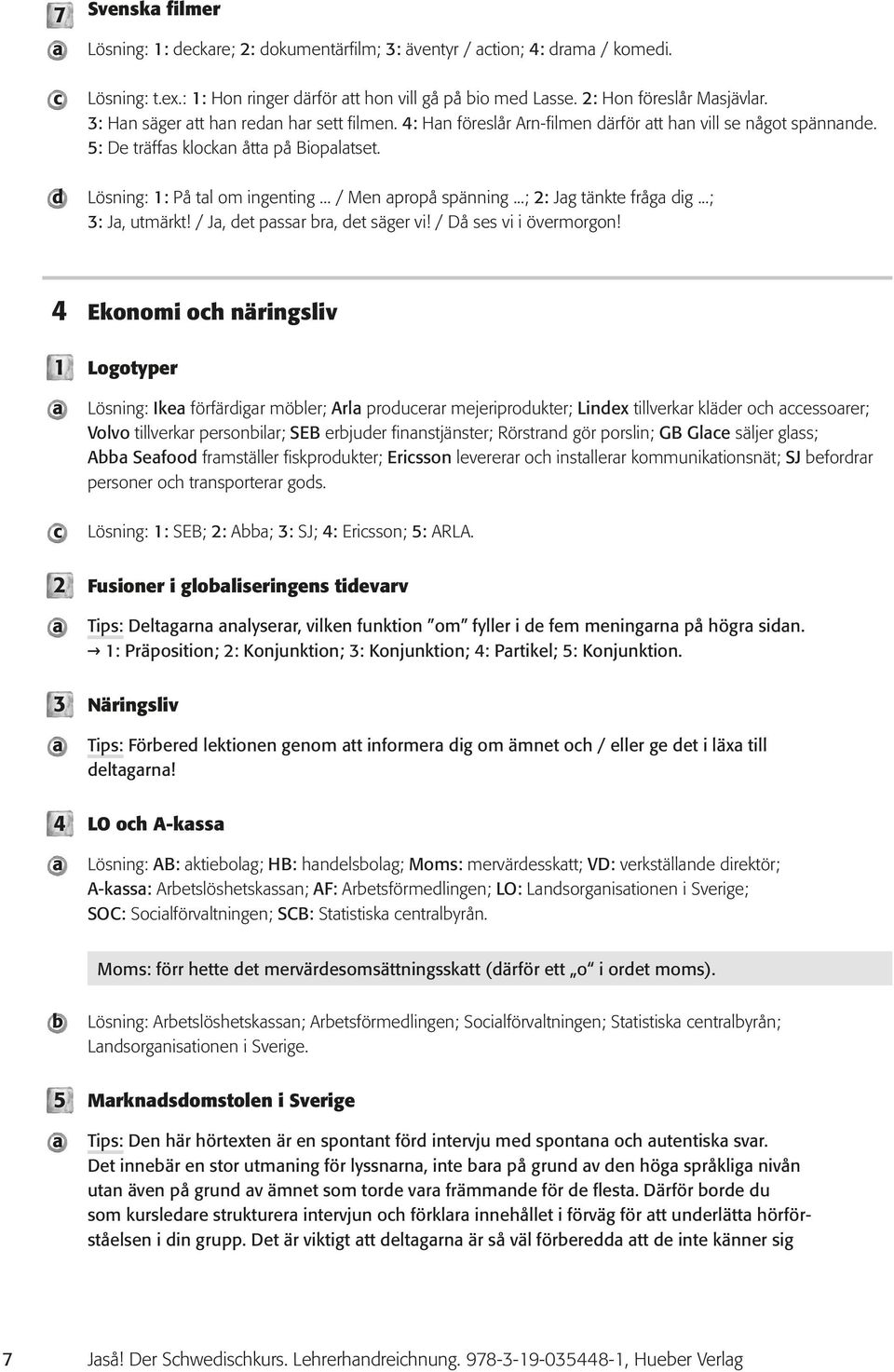 ..; 2: Jg tänkte fråg ig...; 3: J, utmärkt! / J, et pssr r, et säger vi! / Då ses vi i övermorgon!