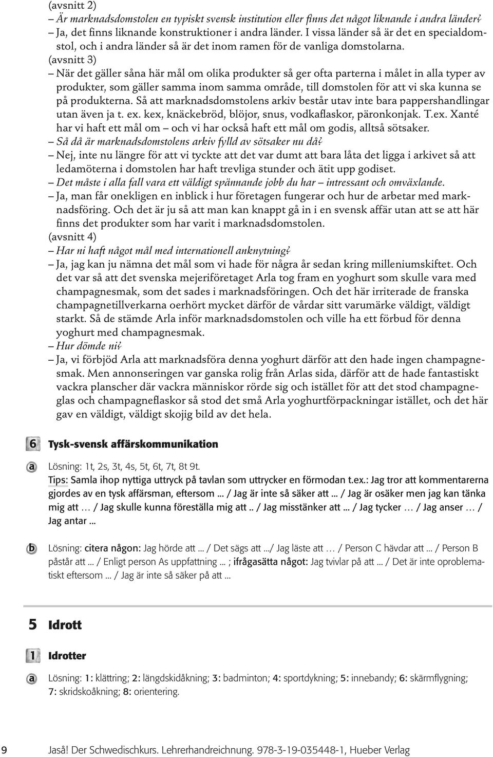 (vsnitt 3) När et gäller sån här mål om olik proukter så ger oft prtern i målet in ll typer v proukter, som gäller smm inom smm områe, till omstolen för tt vi sk kunn se på prouktern.