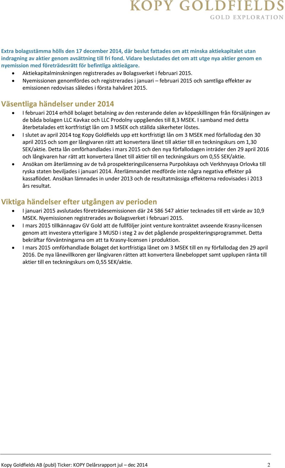 Nyemissionen genomfördes och registrerades i januari februari 2015 och samtliga effekter av emissionen redovisas således i första halvåret 2015.