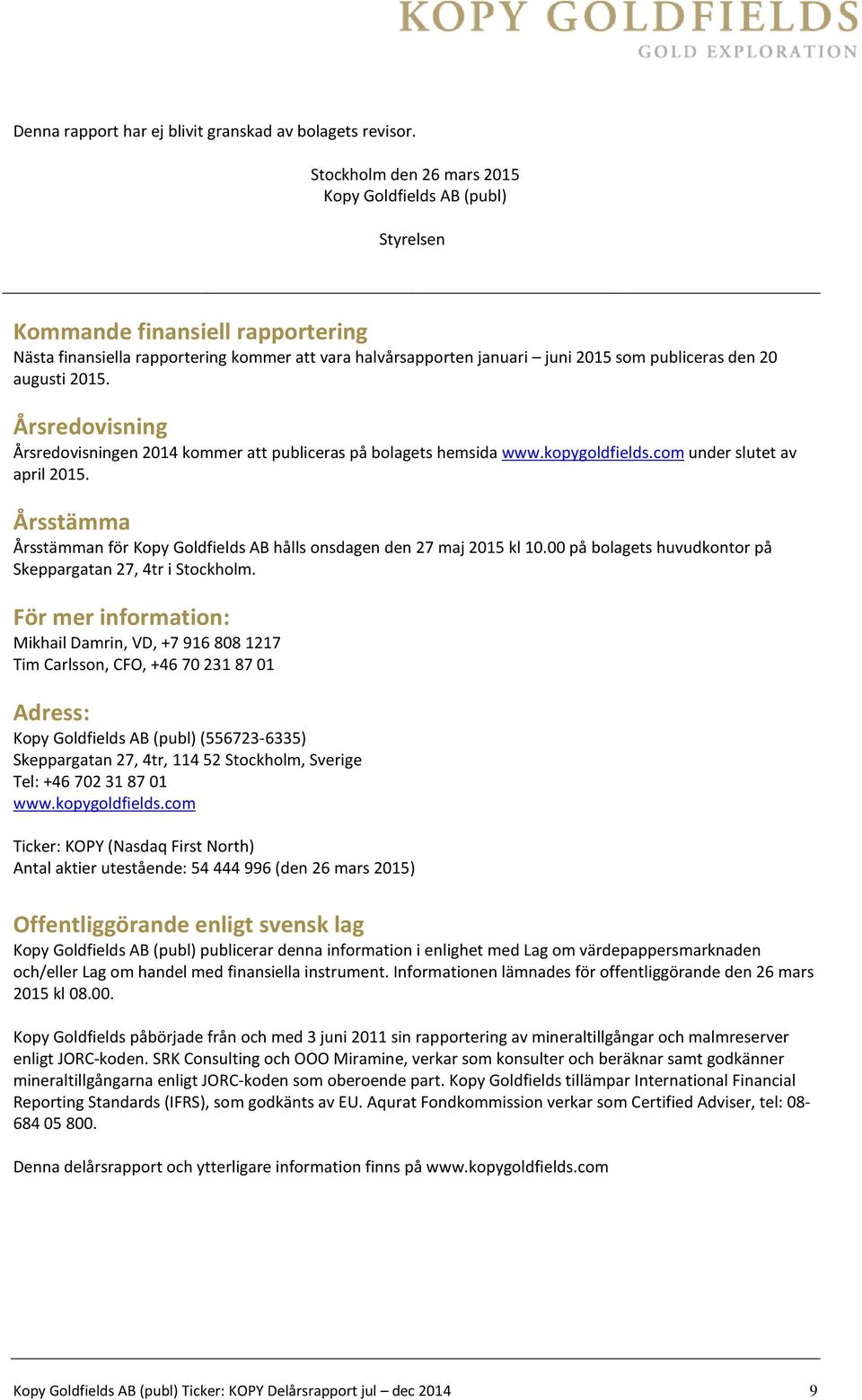 augusti 2015. Årsredovisning Årsredovisningen 2014 kommer att publiceras på bolagets hemsida www.kopygoldfields.com under slutet av april 2015.