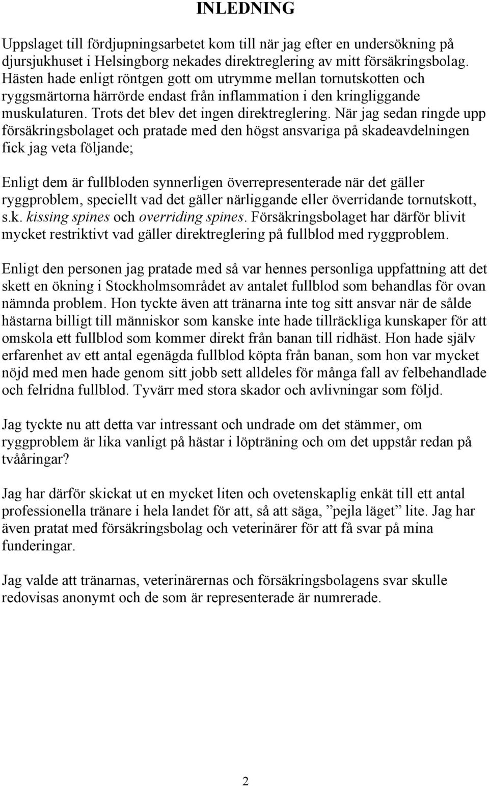 När jag sedan ringde upp försäkringsbolaget och pratade med den högst ansvariga på skadeavdelningen fick jag veta följande; Enligt dem är fullbloden synnerligen överrepresenterade när det gäller