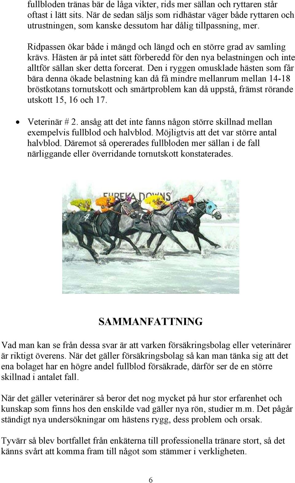 Hästen är på intet sätt förberedd för den nya belastningen och inte alltför sällan sker detta forcerat.