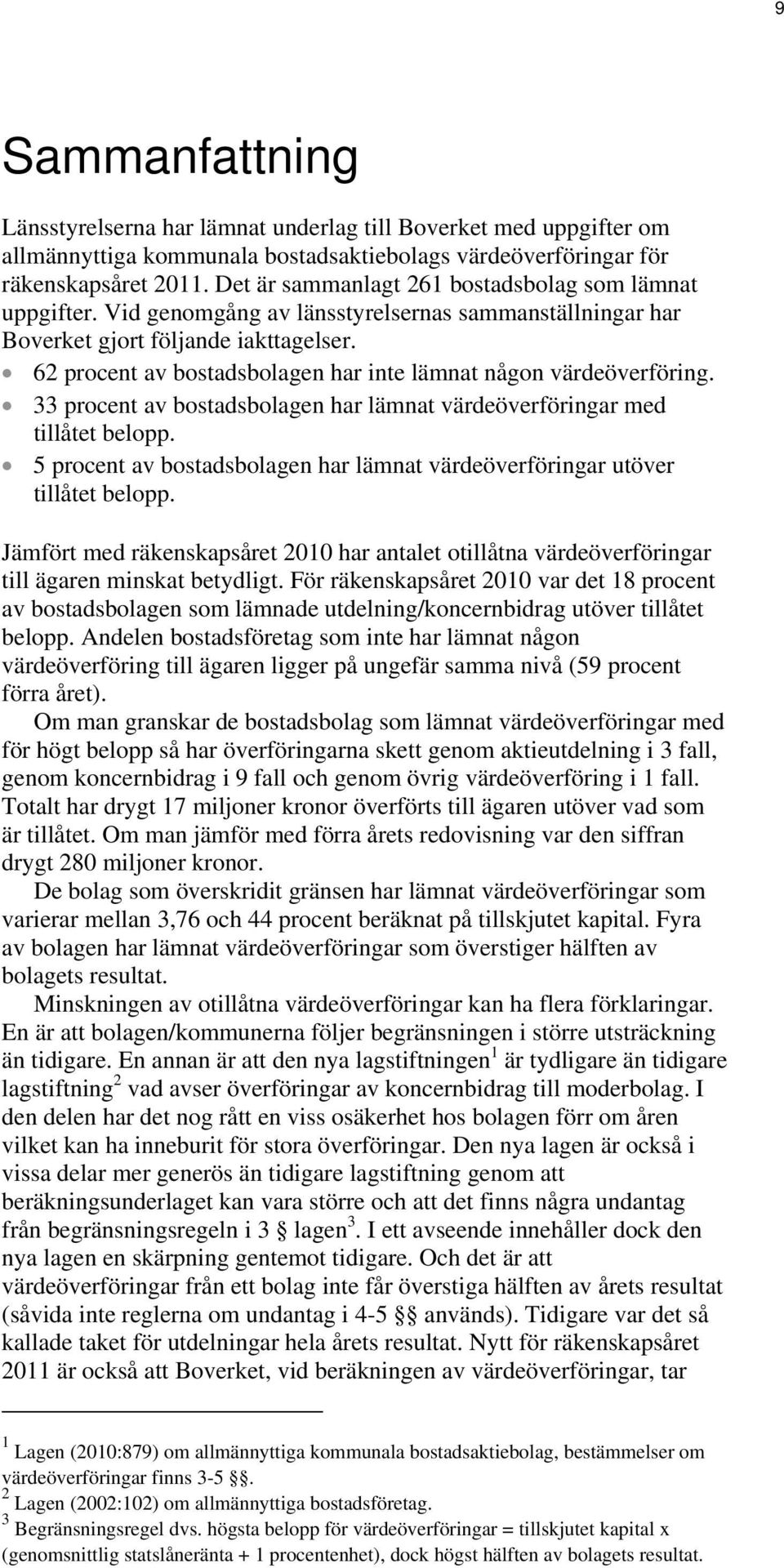 62 procent av bostadsbolagen har inte lämnat någon värdeöverföring. 33 procent av bostadsbolagen har lämnat värdeöverföringar med tillåtet belopp.