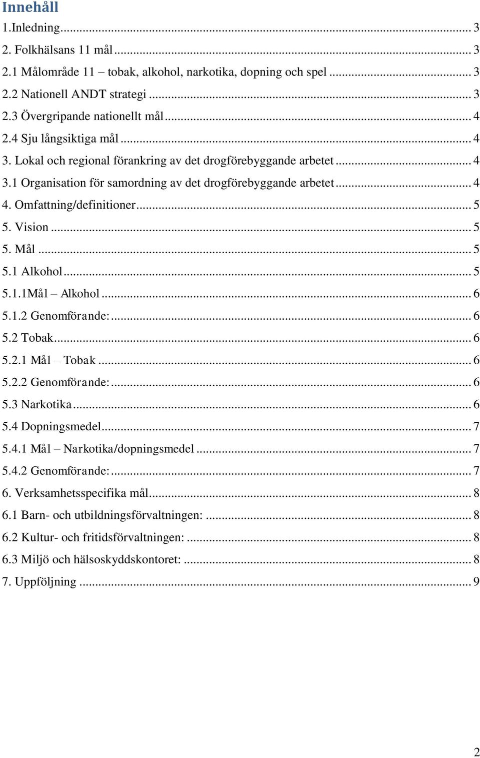 Vision... 5 5. Mål... 5 5.1 Alkohol... 5 5.1.1Mål Alkohol... 6 5.1.2 Genomförande:... 6 5.2 Tobak... 6 5.2.1 Mål Tobak... 6 5.2.2 Genomförande:... 6 5.3 Narkotika... 6 5.4 