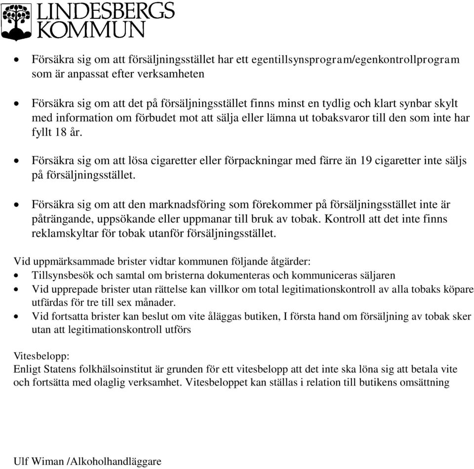 Försäkra sig om att lösa cigaretter eller förpackningar med färre än 19 cigaretter inte säljs på försäljningsstället.