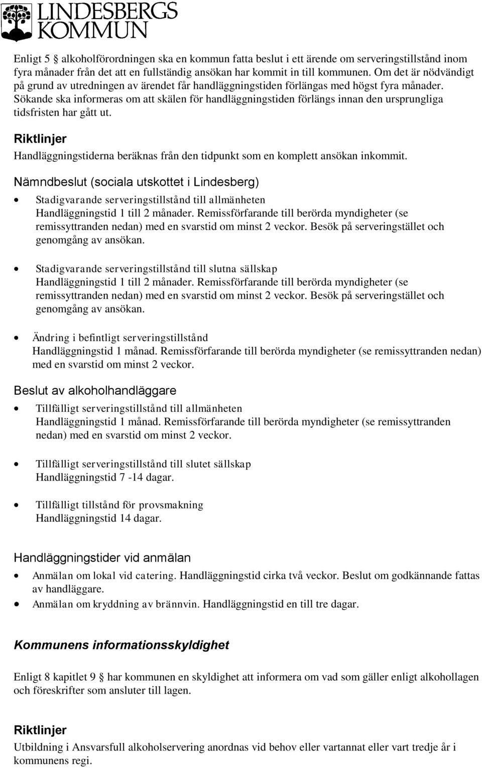 Sökande ska informeras om att skälen för handläggningstiden förlängs innan den ursprungliga tidsfristen har gått ut. Handläggningstiderna beräknas från den tidpunkt som en komplett ansökan inkommit.