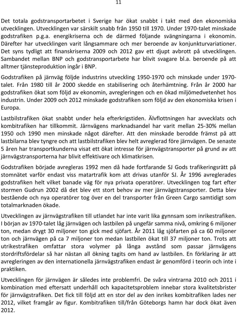 Sambandet mellan BNP och godstransportarbete har blivit svagare bl.a. beroende på att alltmer tjänsteproduktion ingår i BNP.