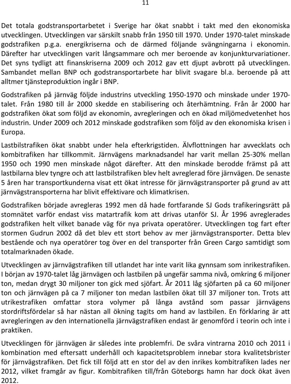 Sambandet mellan BNP och godstransportarbete har blivit svagare bl.a. beroende på att alltmer tjänsteproduktion ingår i BNP.