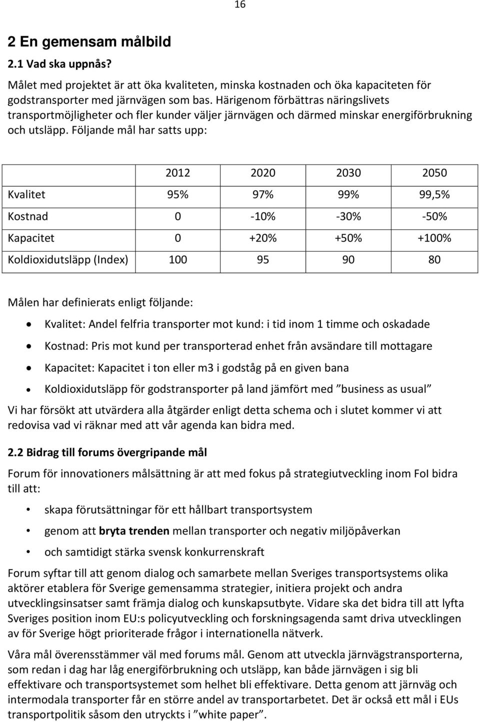 Följande mål har satts upp: 2012 2020 2030 2050 Kvalitet 95% 97% 99% 99,5% Kostnad 0-10% -30% -50% Kapacitet 0 +20% +50% +100% Koldioxidutsläpp (Index) 100 95 90 80 Målen har definierats enligt