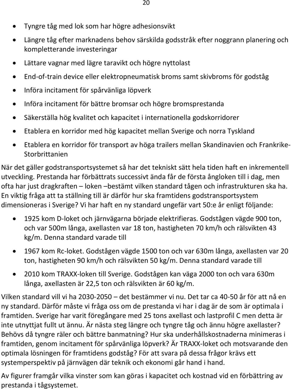 Säkerställa hög kvalitet och kapacitet i internationella godskorridorer Etablera en korridor med hög kapacitet mellan Sverige och norra Tyskland Etablera en korridor för transport av höga trailers