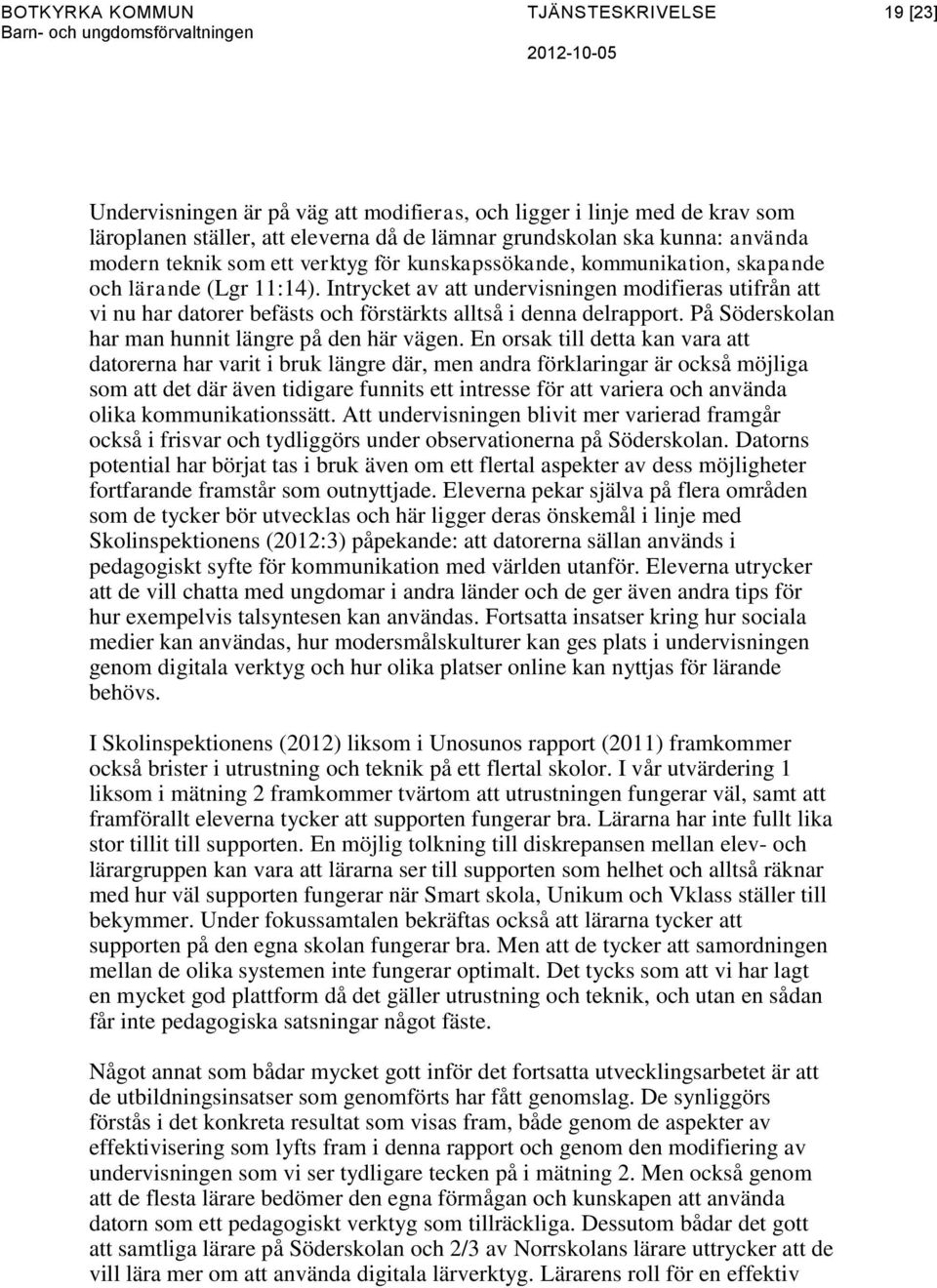 Intrycket av att undervisningen modifieras utifrån att vi nu har datorer befästs och förstärkts alltså i denna delrapport. På Söderskolan har man hunnit längre på den här vägen.