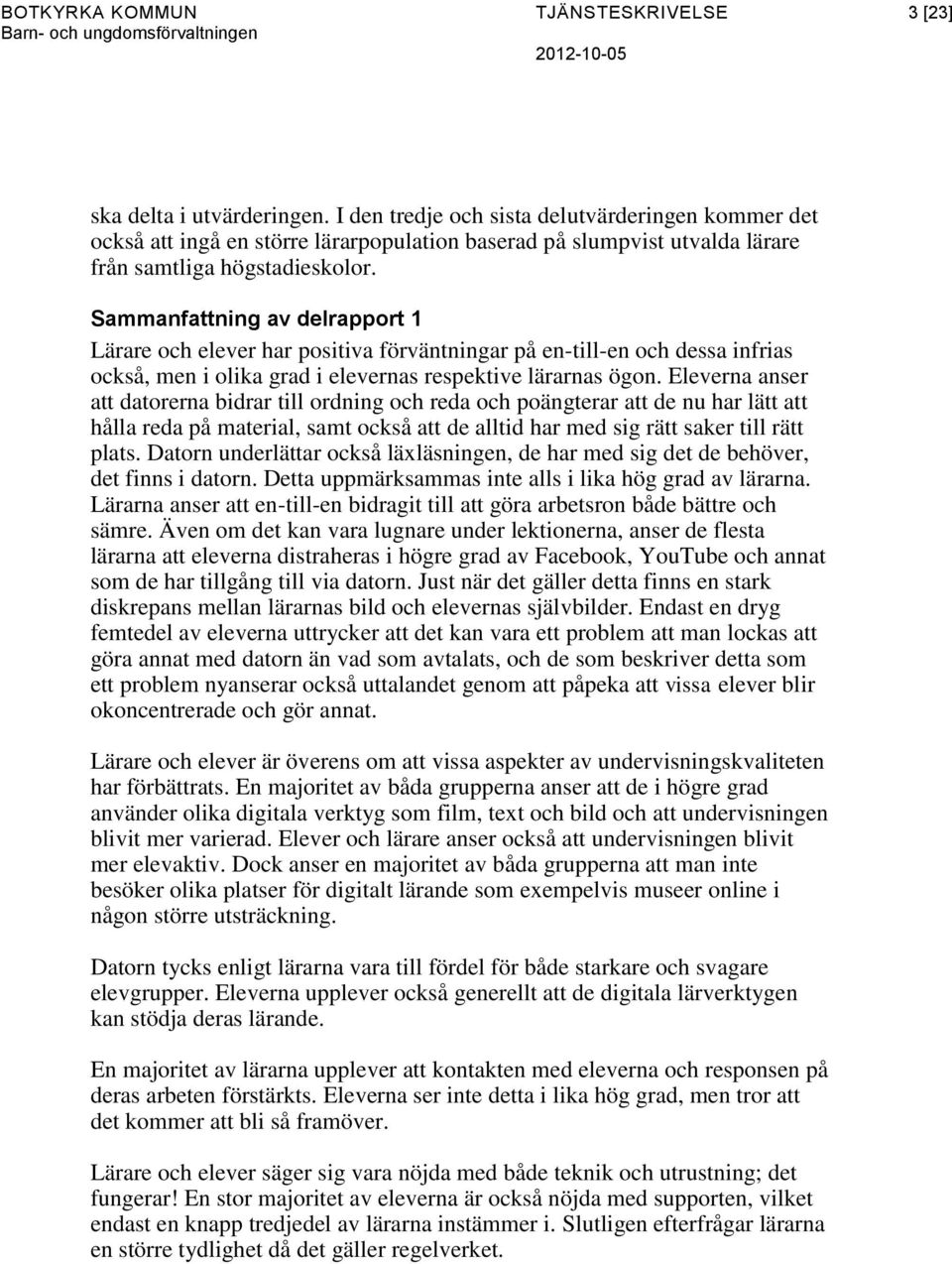 Sammanfattning av delrapport 1 Lärare och elever har positiva förväntningar på en-till-en och dessa infrias också, men i olika grad i elevernas respektive lärarnas ögon.