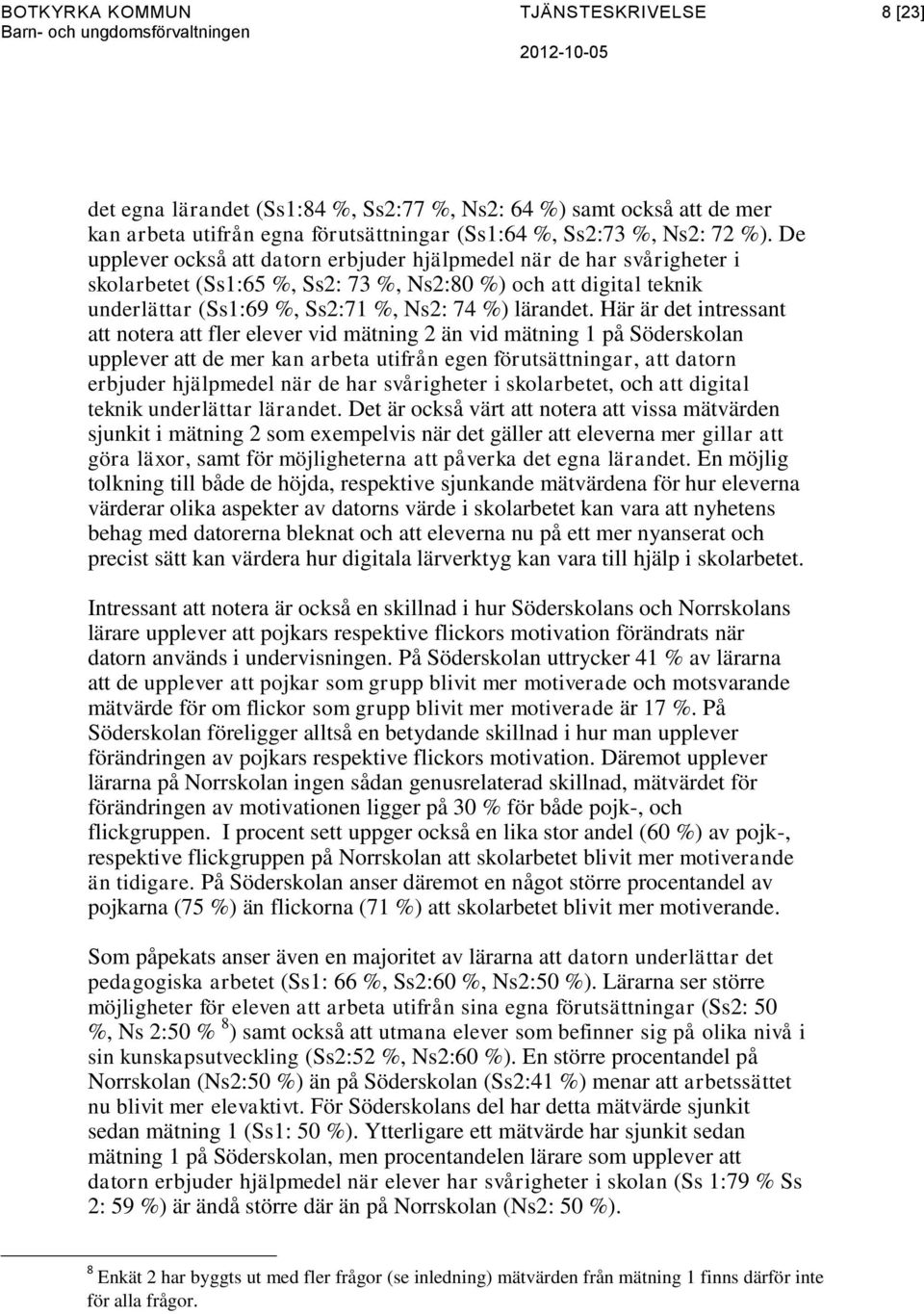 Här är det intressant att notera att fler elever vid mätning 2 än vid mätning 1 på Söderskolan upplever att de mer kan arbeta utifrån egen förutsättningar, att datorn erbjuder hjälpmedel när de har