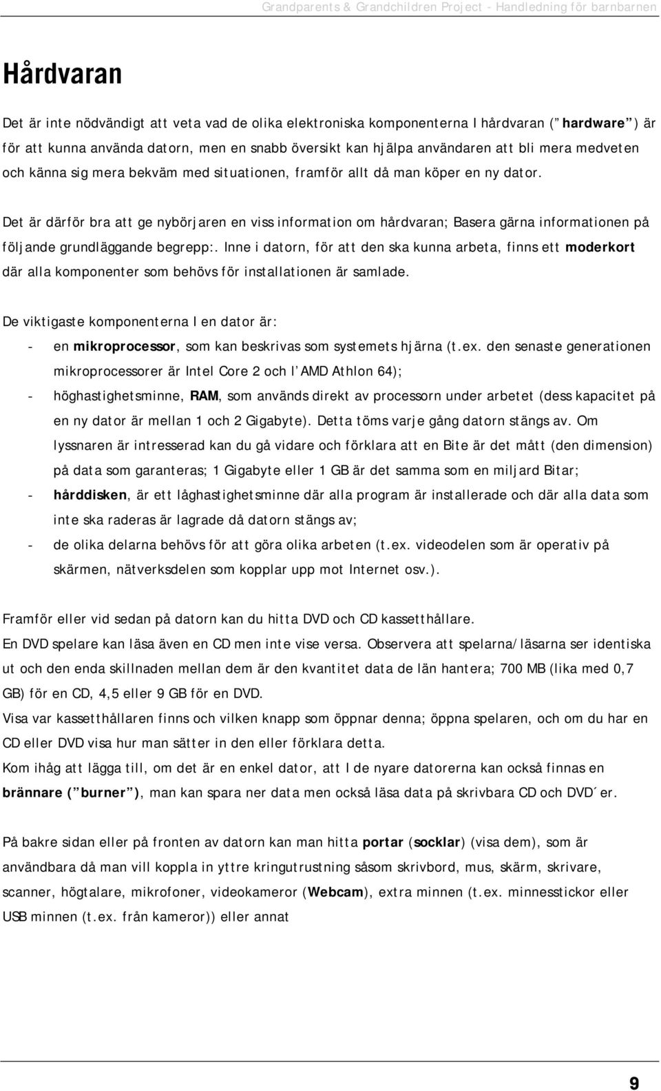 Det är därför bra att ge nybörjaren en viss information om hårdvaran; Basera gärna informationen på följande grundläggande begrepp:.