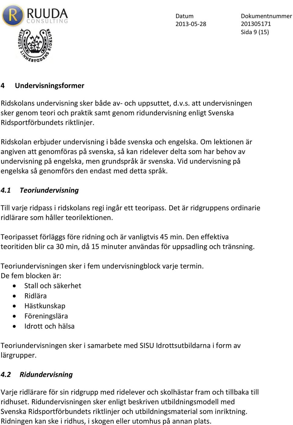 Om lektionen är angiven att genomföras på svenska, så kan ridelever delta som har behov av undervisning på engelska, men grundspråk är svenska.