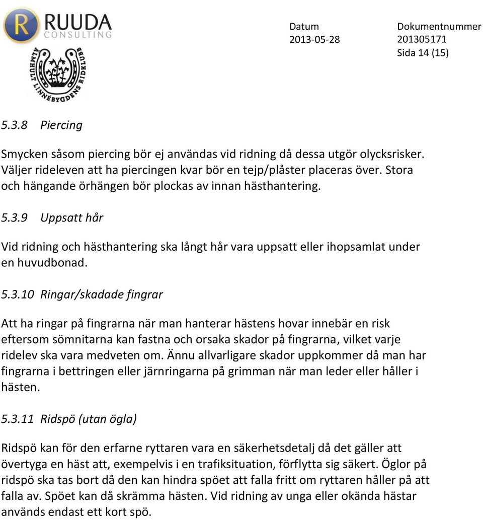 9 Uppsatt hår Vid ridning och hästhantering ska långt hår vara uppsatt eller ihopsamlat under en huvudbonad. 5.3.