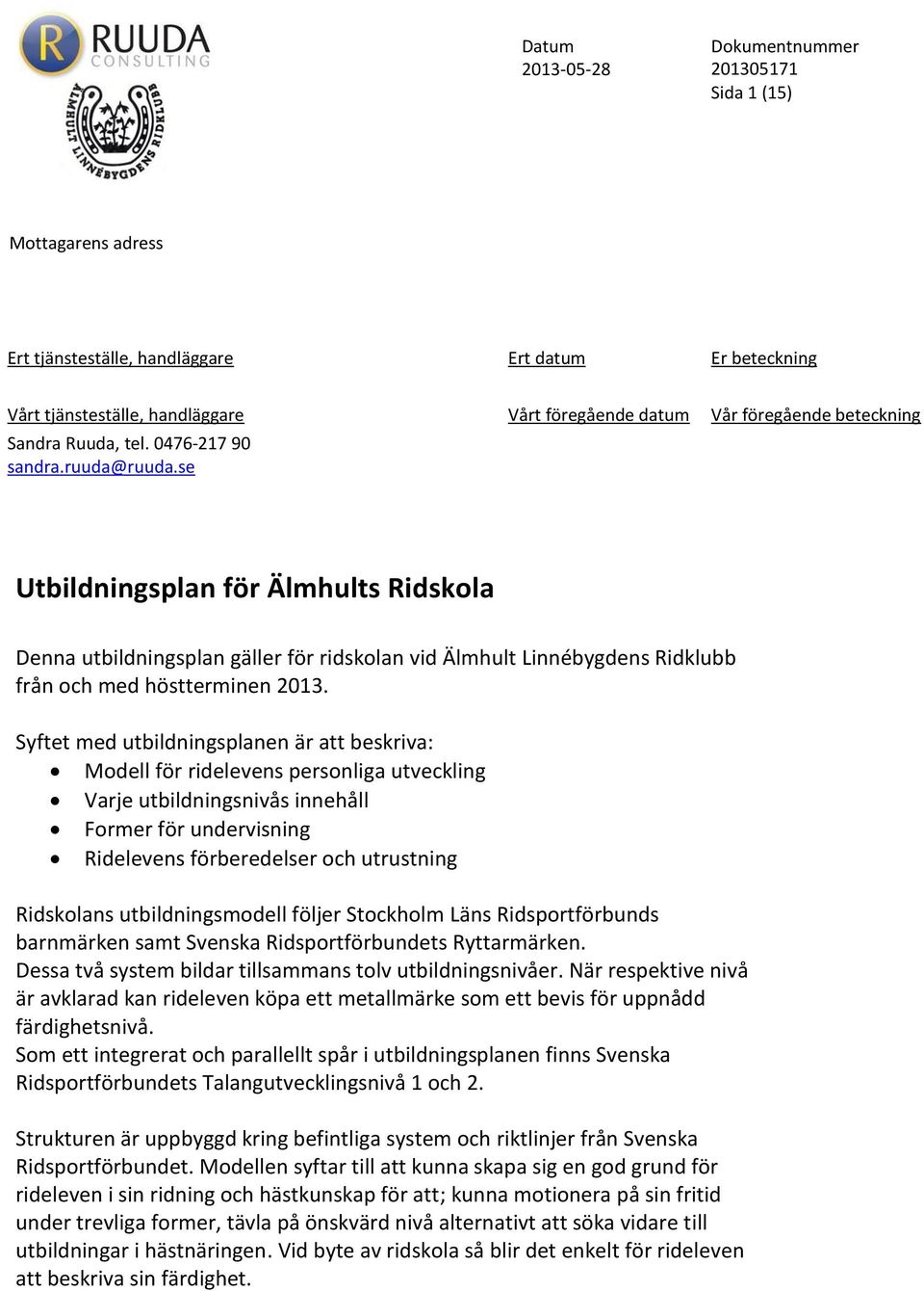 Syftet med utbildningsplanen är att beskriva: Modell för ridelevens personliga utveckling Varje utbildningsnivås innehåll Former för undervisning Ridelevens förberedelser och utrustning Ridskolans