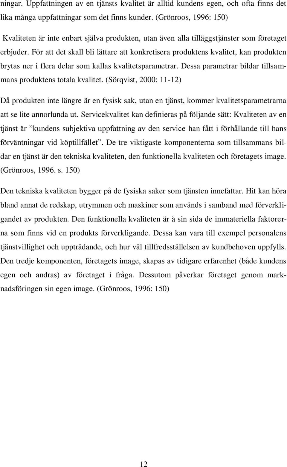 För att det skall bli lättare att konkretisera produktens kvalitet, kan produkten brytas ner i flera delar som kallas kvalitetsparametrar.