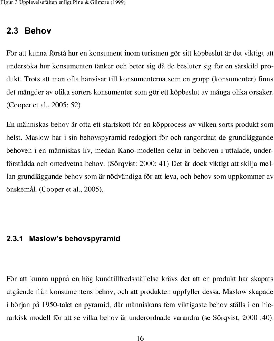 Trots att man ofta hänvisar till konsumenterna som en grupp (konsumenter) finns det mängder av olika sorters konsumenter som gör ett köpbeslut av många olika orsaker. (Cooper et al.