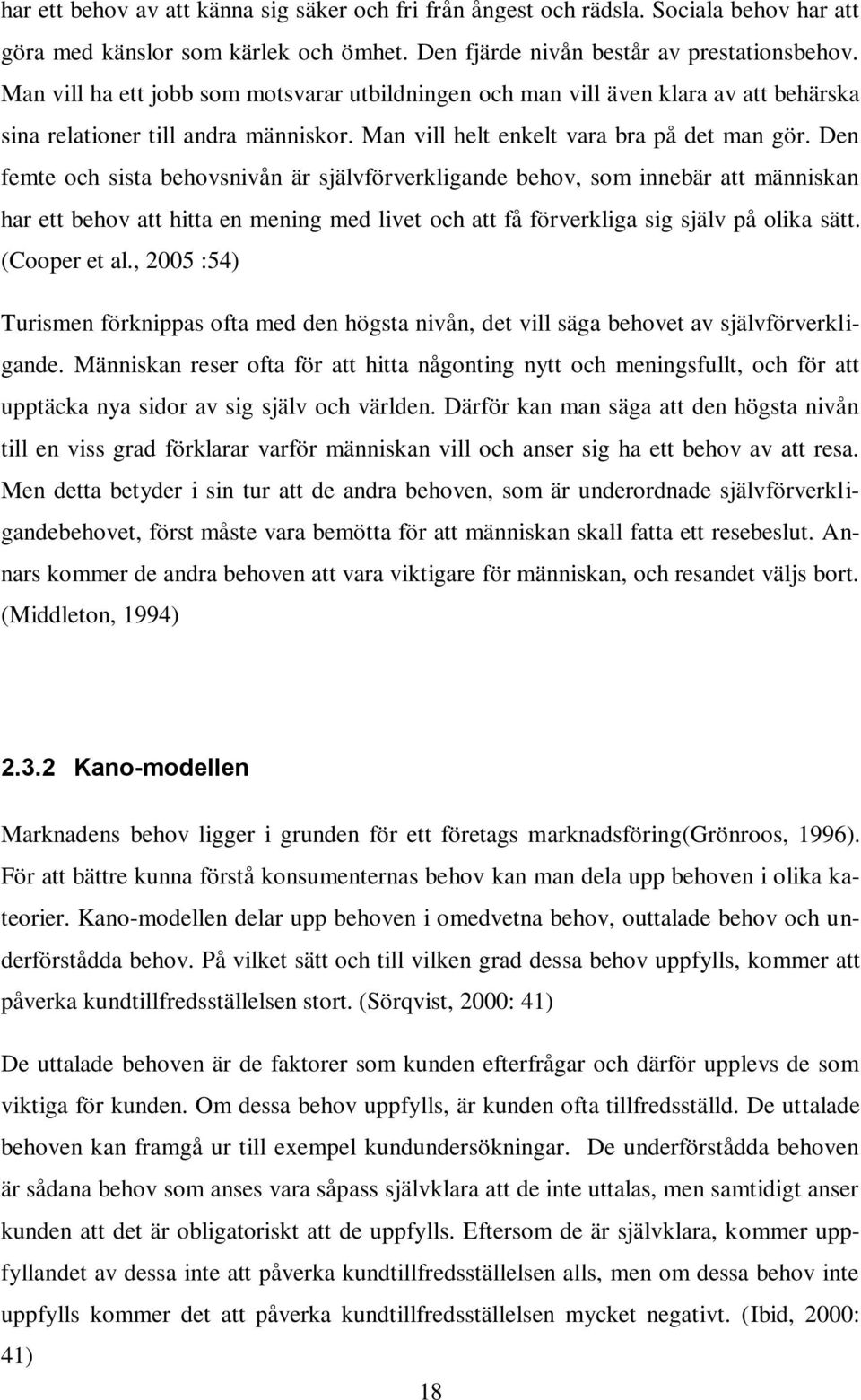 Den femte och sista behovsnivån är självförverkligande behov, som innebär att människan har ett behov att hitta en mening med livet och att få förverkliga sig själv på olika sätt. (Cooper et al.