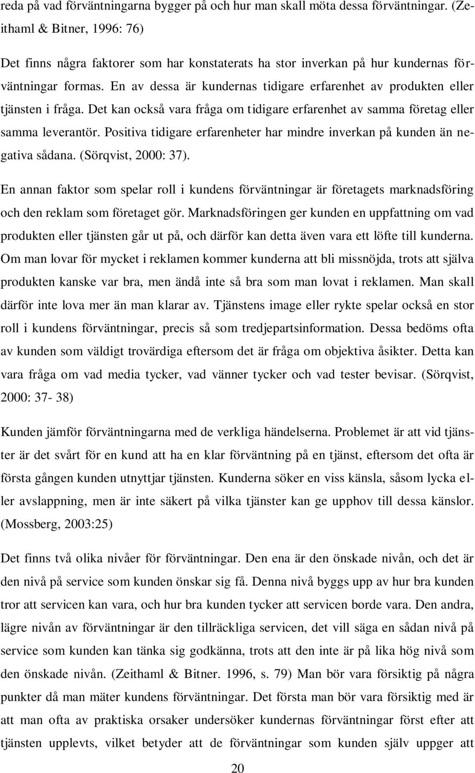 En av dessa är kundernas tidigare erfarenhet av produkten eller tjänsten i fråga. Det kan också vara fråga om tidigare erfarenhet av samma företag eller samma leverantör.