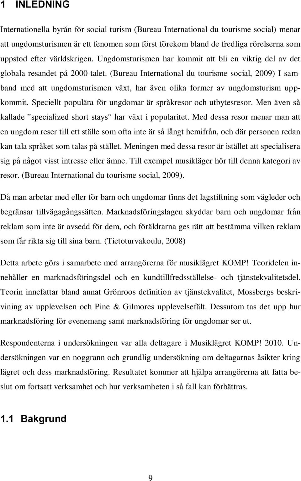 (Bureau International du tourisme social, 2009) I samband med att ungdomsturismen växt, har även olika former av ungdomsturism uppkommit.