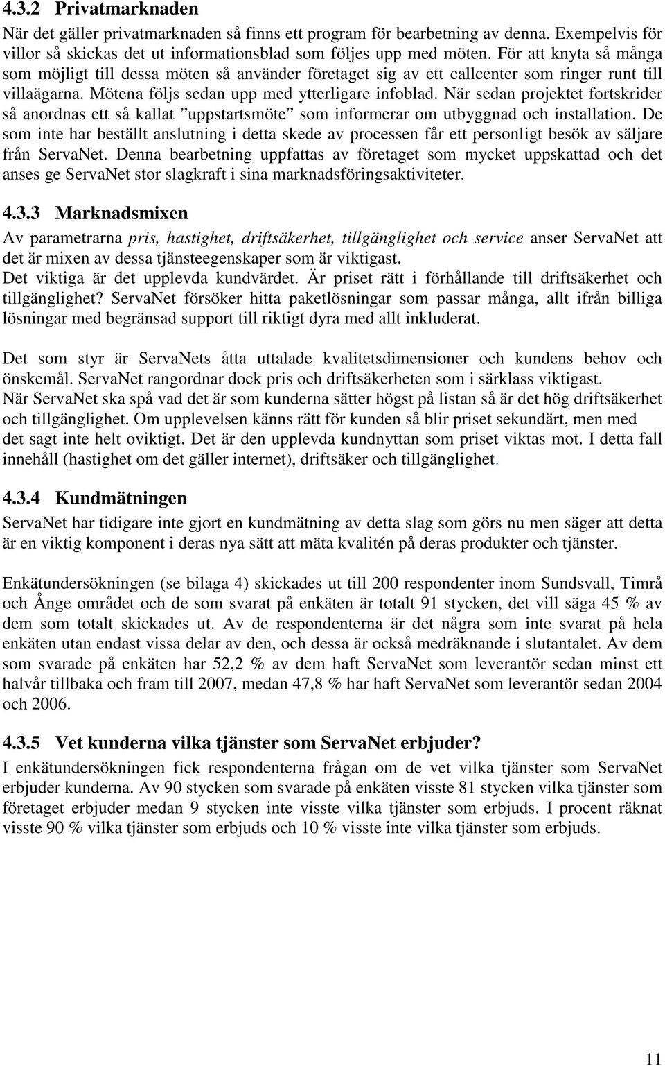 När sedan projektet fortskrider så anordnas ett så kallat uppstartsmöte som informerar om utbyggnad och installation.