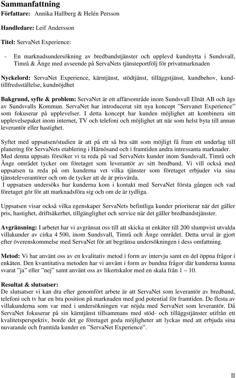 Bakgrund, syfte & problem: ServaNet är ett affärsområde inom Sundsvall Elnät AB och ägs av Sundsvalls Kommun.