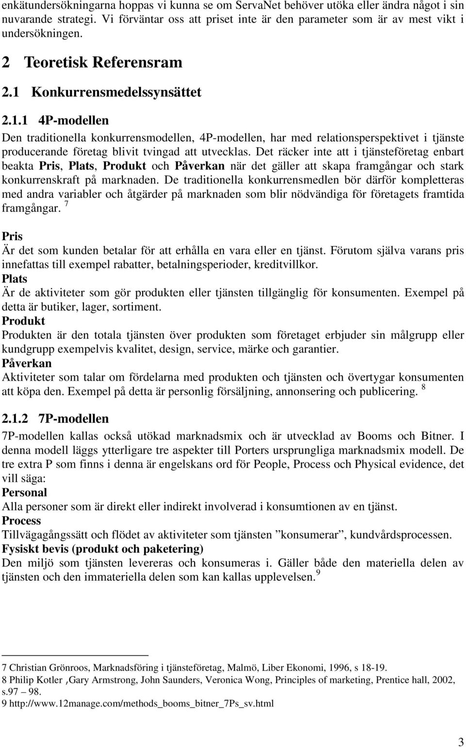 Det räcker inte att i tjänsteföretag enbart beakta Pris, Plats, Produkt och Påverkan när det gäller att skapa framgångar och stark konkurrenskraft på marknaden.