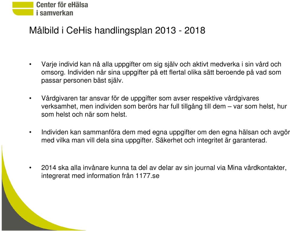 Vårdgivaren tar ansvar för de uppgifter som avser respektive vårdgivares verksamhet, men individen som berörs har full tillgång till dem var som helst, hur som helst och när