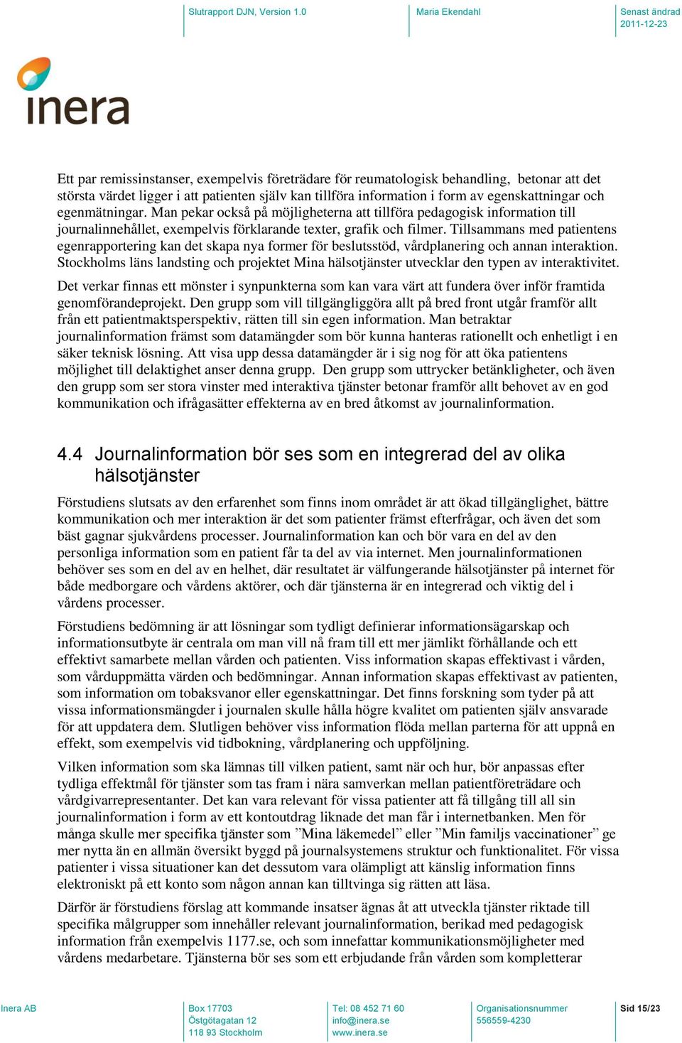 Tillsammans med patientens egenrapportering kan det skapa nya former för beslutsstöd, vårdplanering och annan interaktion.