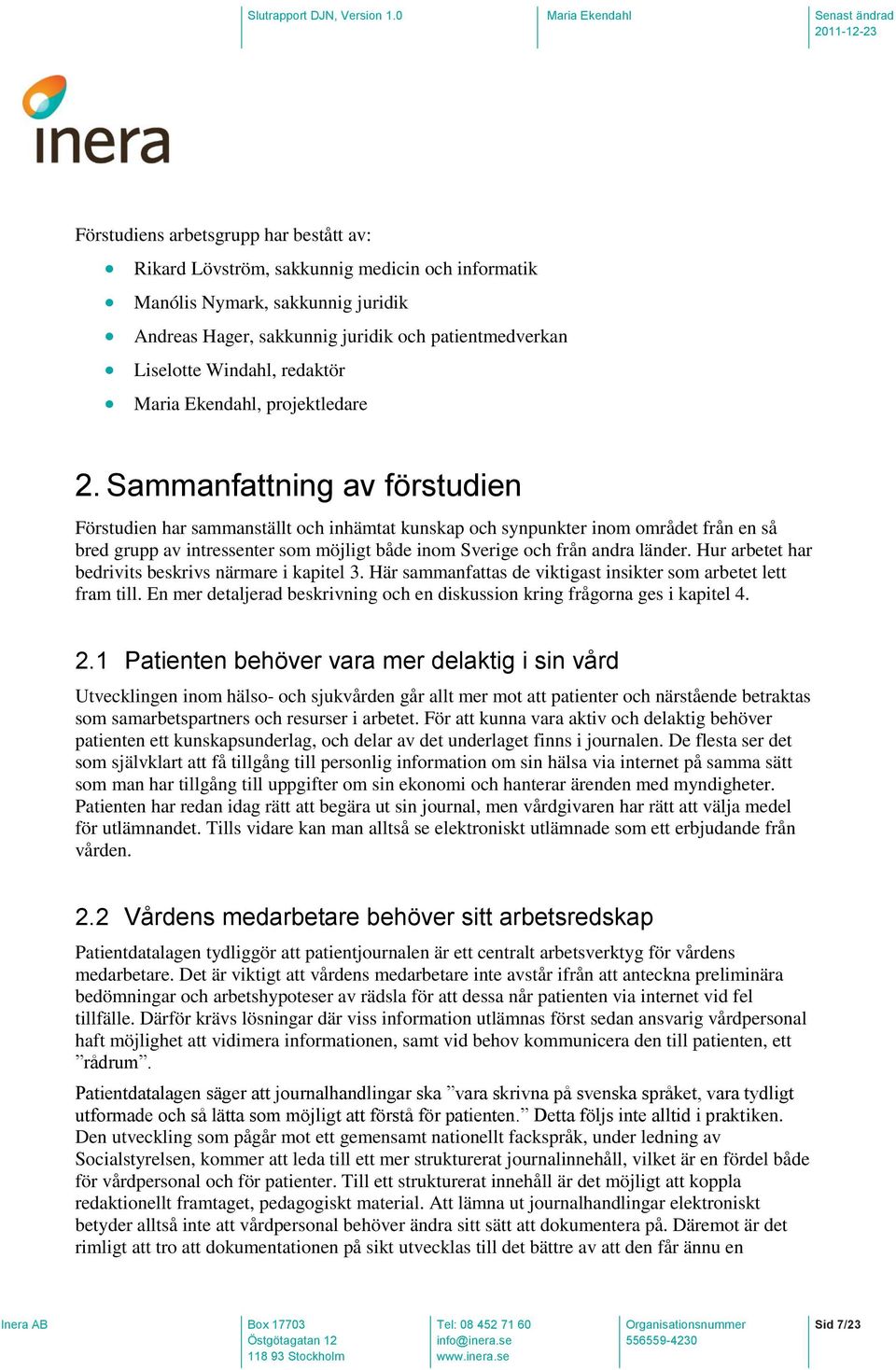 Sammanfattning av förstudien Förstudien har sammanställt och inhämtat kunskap och synpunkter inom området från en så bred grupp av intressenter som möjligt både inom Sverige och från andra länder.