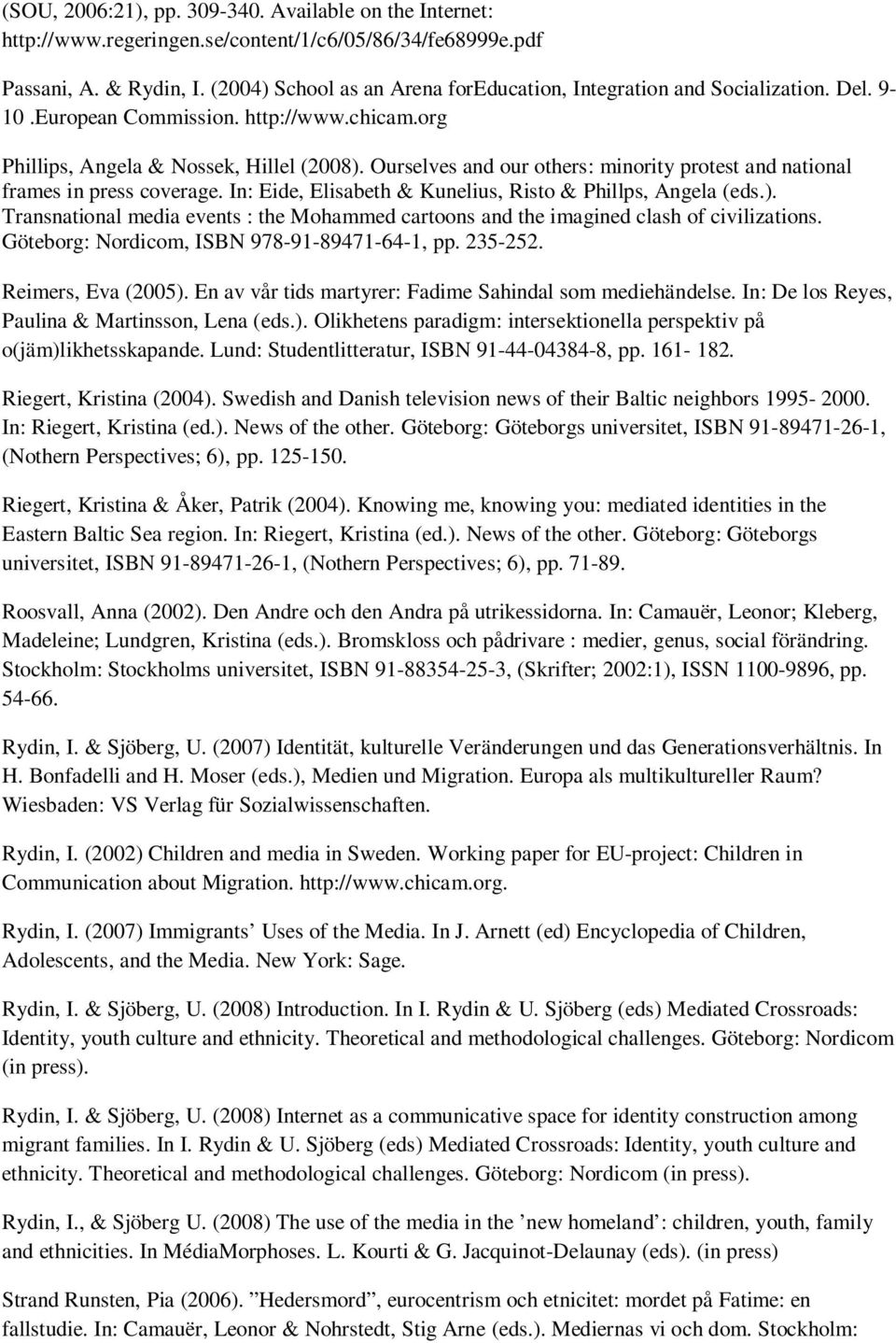 Göteborg: Nordicom, ISBN 978-91-89471-64-1, pp. 235-252. Reimers, Eva (2005). En av vår tids martyrer: Fadime Sahindal som mediehändelse. In: De los Reyes, Paulina & Martinsson, Lena (eds.). Olikhetens paradigm: intersektionella perspektiv på o(jäm)likhetsskapande.